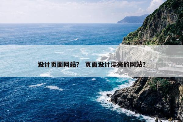 设计页面网站？ 页面设计漂亮的网站？