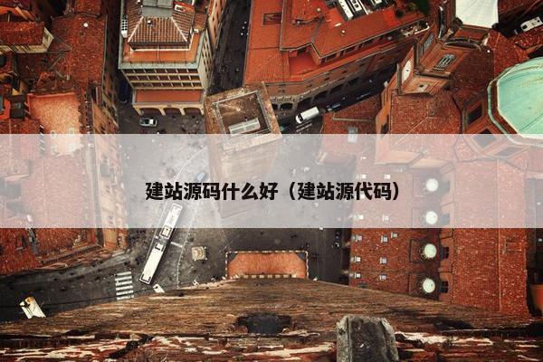 建站源码什么好（建站源代码）
