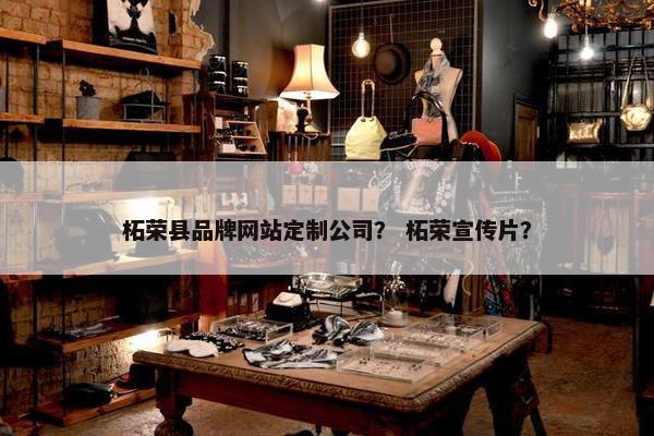 柘荣县品牌网站定制公司？ 柘荣宣传片？