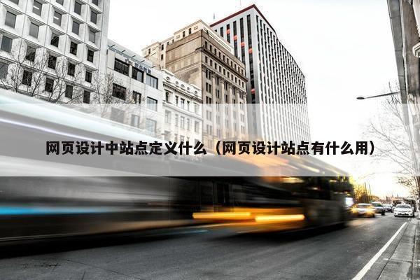 网页设计中站点定义什么（网页设计站点有什么用）