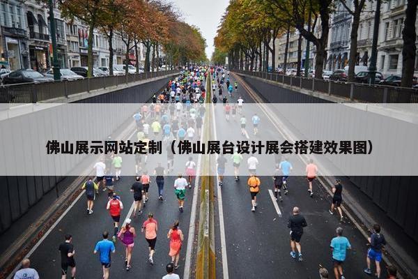 佛山展示网站定制（佛山展台设计展会搭建效果图）