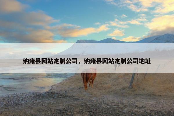 纳雍县网站定制公司，纳雍县网站定制公司地址
