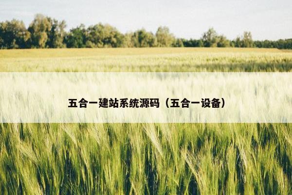 五合一建站系统源码（五合一设备）