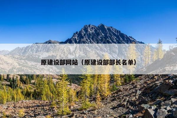原建设部网站（原建设部部长名单）