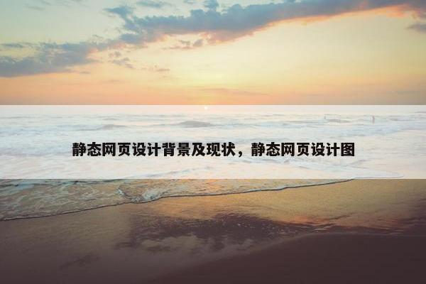 静态网页设计背景及现状，静态网页设计图