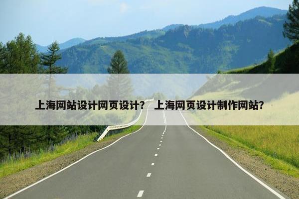 上海网站设计网页设计？ 上海网页设计制作网站？