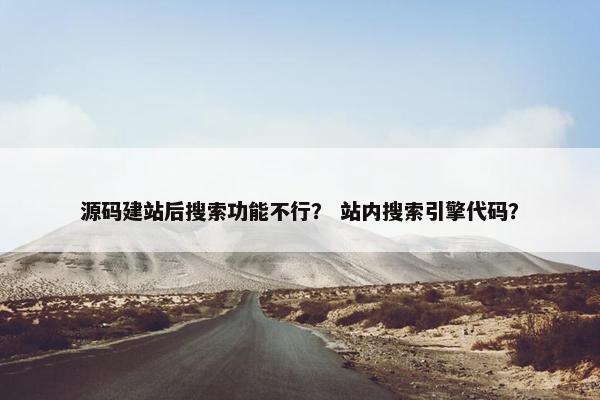 源码建站后搜索功能不行？ 站内搜索引擎代码？