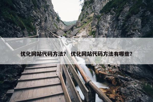 优化网站代码方法？ 优化网站代码方法有哪些？