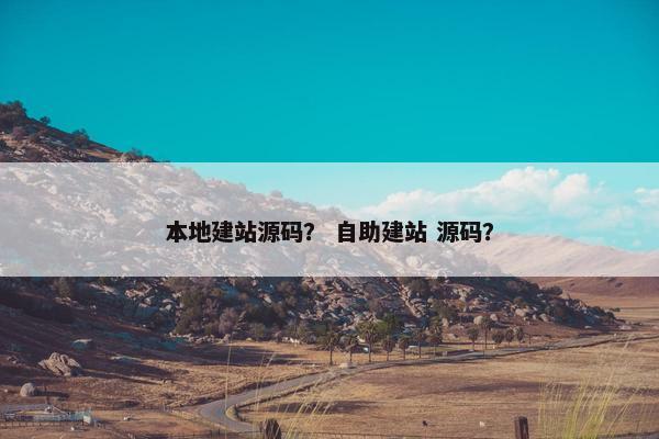 本地建站源码？ 自助建站 源码？
