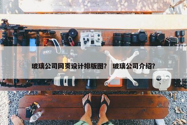 玻璃公司网页设计排版图？ 玻璃公司介绍？