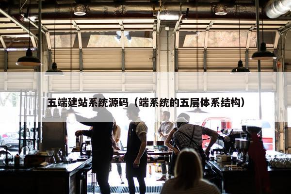 五端建站系统源码（端系统的五层体系结构）