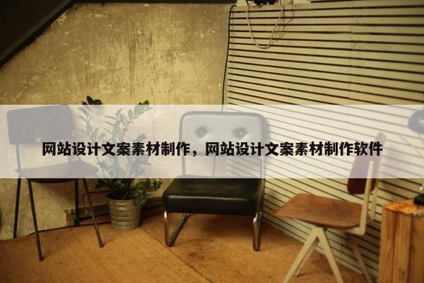 网站设计文案素材制作，网站设计文案素材制作软件