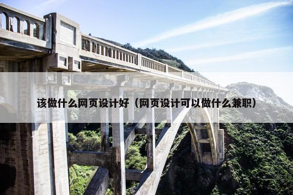 该做什么网页设计好（网页设计可以做什么兼职）