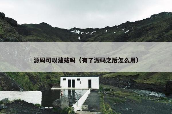 源码可以建站吗（有了源码之后怎么用）
