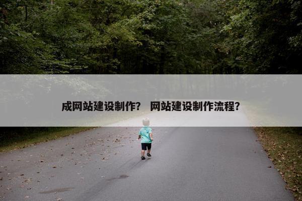 成网站建设制作？ 网站建设制作流程？