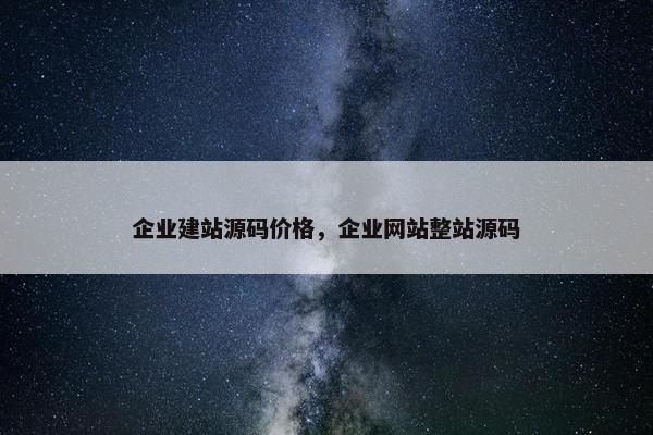 企业建站源码价格，企业网站整站源码