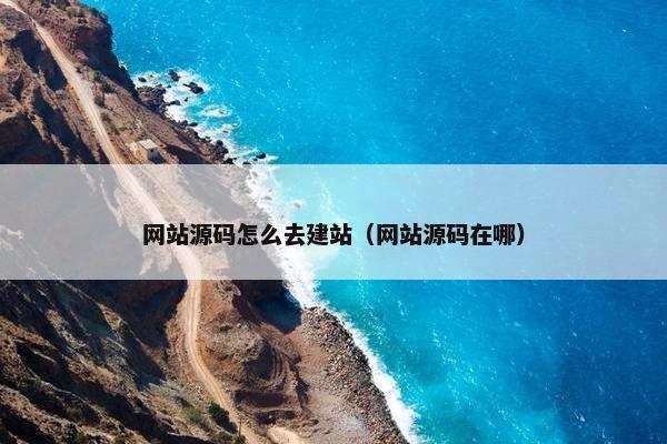 网站源码怎么去建站（网站源码在哪）