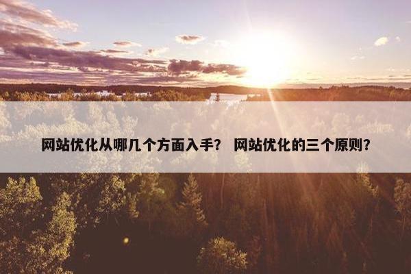 网站优化从哪几个方面入手？ 网站优化的三个原则？