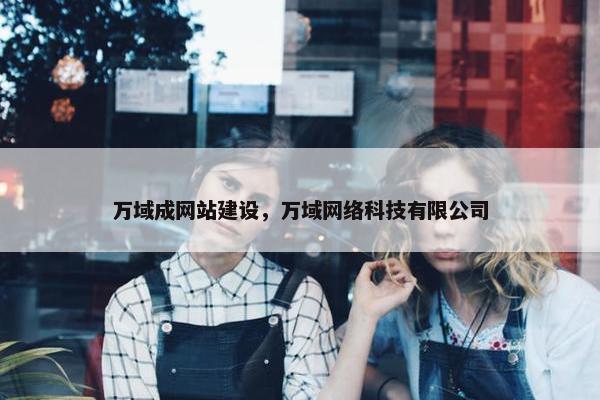 万域成网站建设，万域网络科技有限公司
