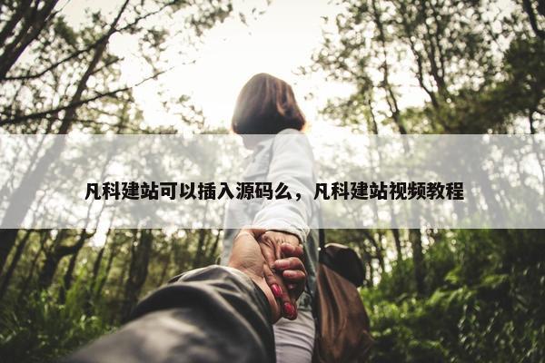 凡科建站可以插入源码么，凡科建站视频教程
