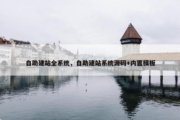 自助建站全系统，自助建站系统源码+内置模板