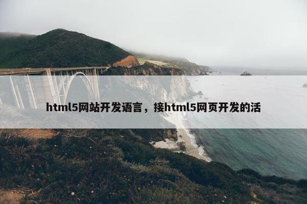 html5网站开发语言，接html5网页开发的活