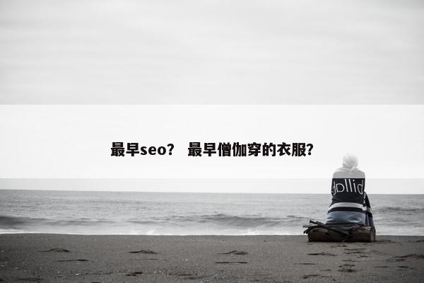 最早seo？ 最早僧伽穿的衣服？