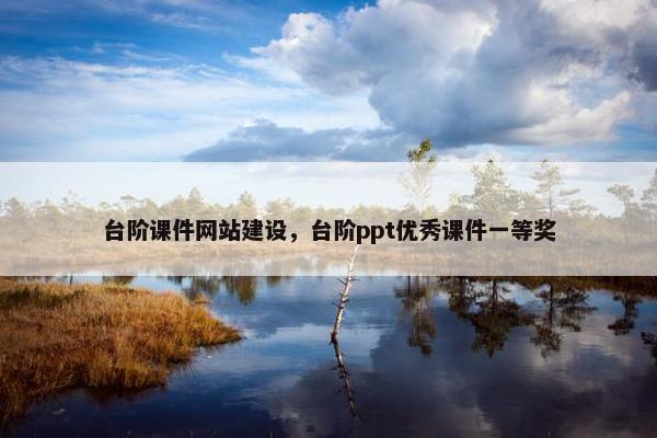 台阶课件网站建设，台阶ppt优秀课件一等奖