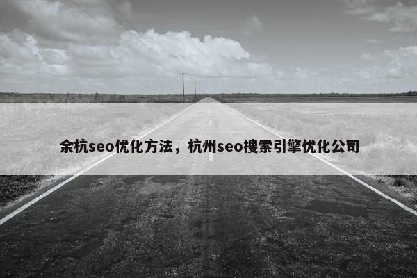 余杭seo优化方法，杭州seo搜索引擎优化公司