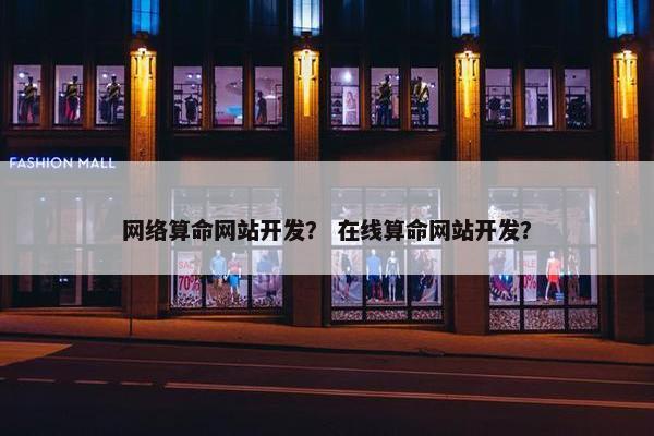 网络算命网站开发？ 在线算命网站开发？