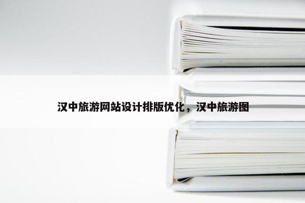 汉中旅游网站设计排版优化，汉中旅游图
