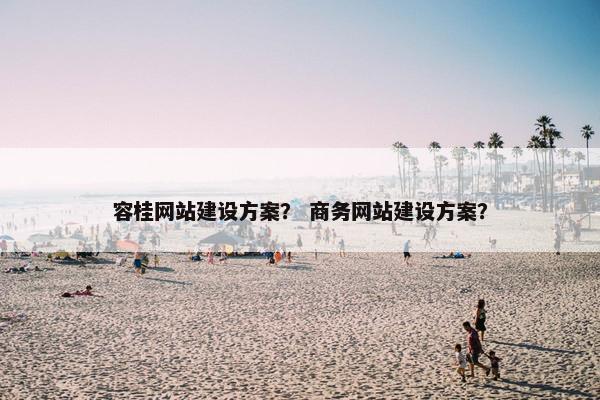 容桂网站建设方案？ 商务网站建设方案？