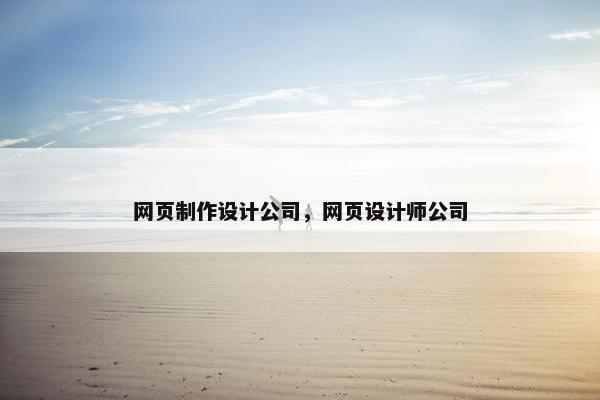 网页制作设计公司，网页设计师公司