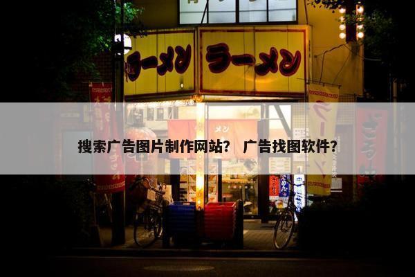 搜索广告图片制作网站？ 广告找图软件？