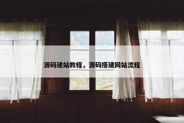源码建站教程，源码搭建网站流程