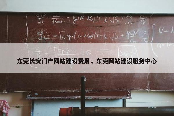 东莞长安门户网站建设费用，东莞网站建设服务中心