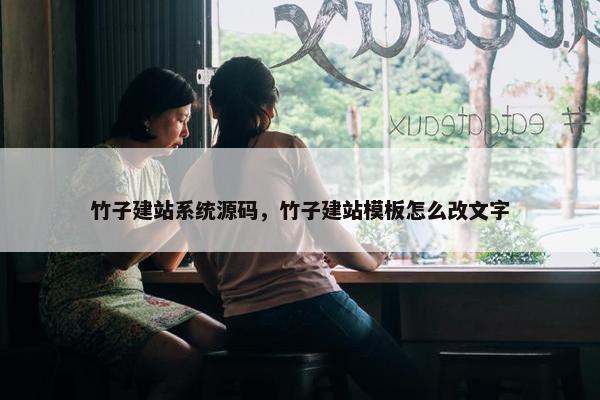 竹子建站系统源码，竹子建站模板怎么改文字