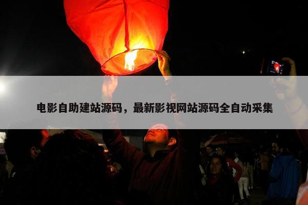 电影自助建站源码，最新影视网站源码全自动采集