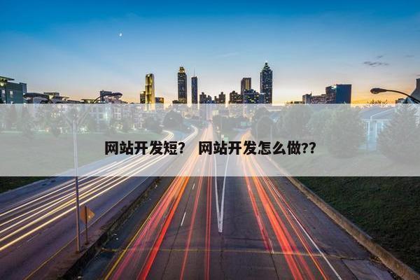网站开发短？ 网站开发怎么做?？