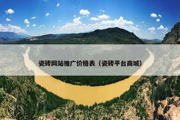瓷砖网站推广价格表（瓷砖平台商城）
