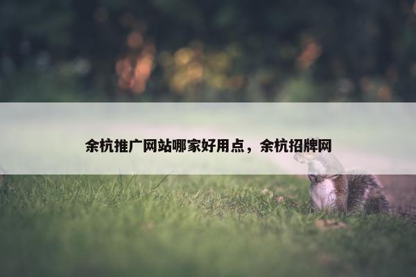 余杭推广网站哪家好用点，余杭招牌网