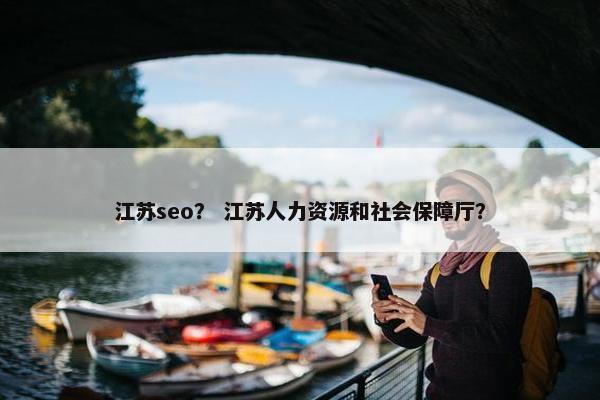 江苏seo？ 江苏人力资源和社会保障厅？