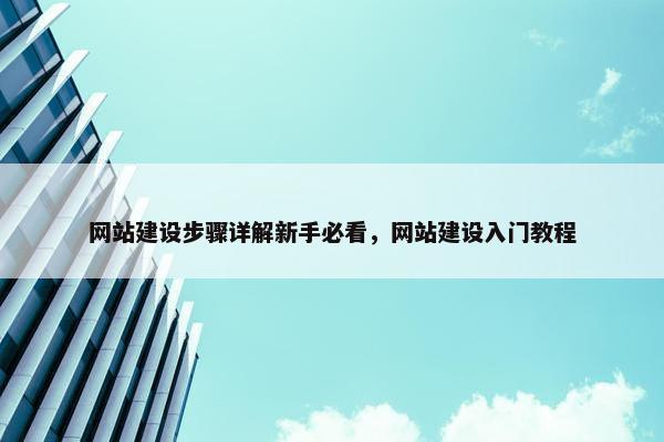网站建设步骤详解新手必看，网站建设入门教程
