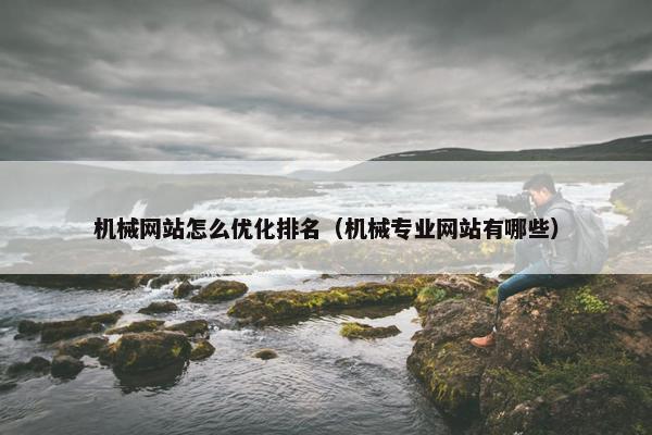 机械网站怎么优化排名（机械专业网站有哪些）