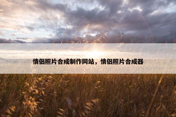 情侣照片合成制作网站，情侣照片合成器