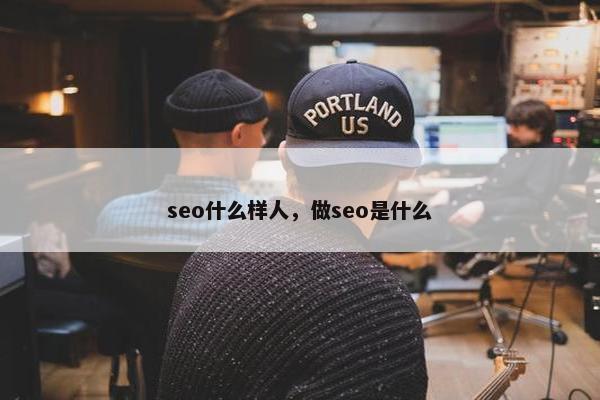 seo什么样人，做seo是什么