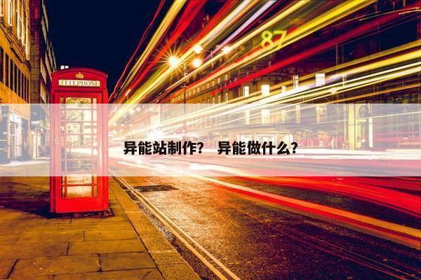 异能站制作？ 异能做什么？