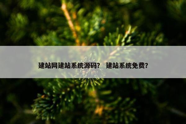 建站网建站系统源码？ 建站系统免费？