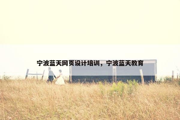宁波蓝天网页设计培训，宁波蓝天教育