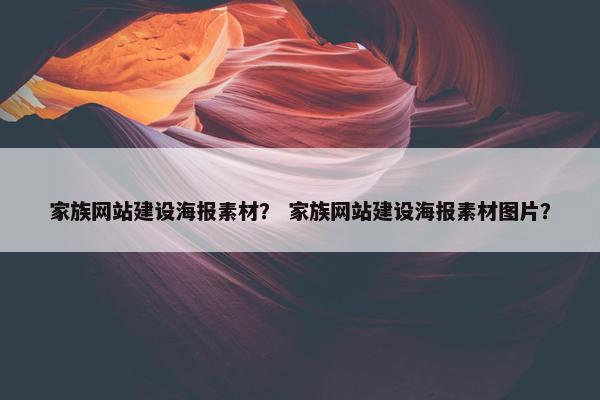 家族网站建设海报素材？ 家族网站建设海报素材图片？